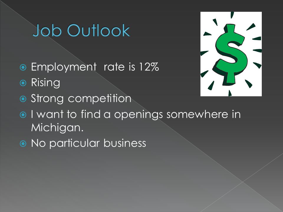  Employment rate is 12%  Rising  Strong competition  I want to find a openings somewhere in Michigan.