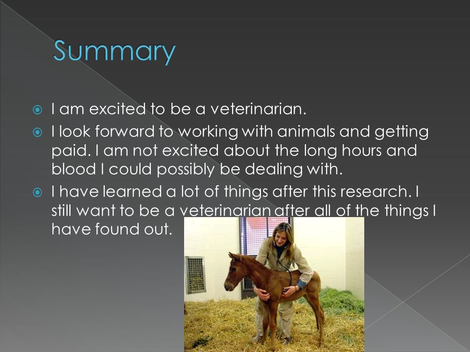  I am excited to be a veterinarian.  I look forward to working with animals and getting paid.