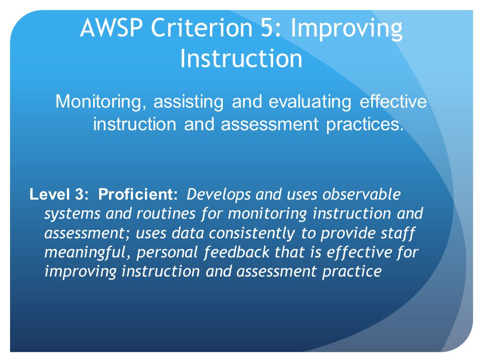 AWSP Criterion 5: Improving Instruction Monitoring, assisting and evaluating effective instruction and assessment practices.