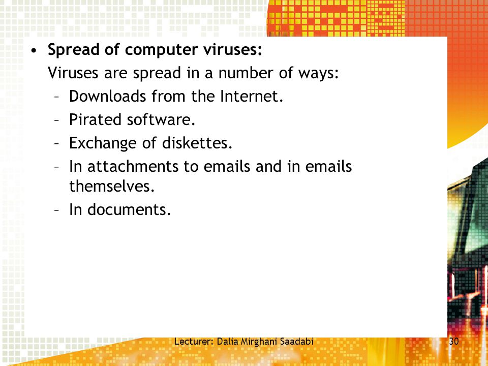 Spread of computer viruses: Viruses are spread in a number of ways: –Downloads from the Internet.