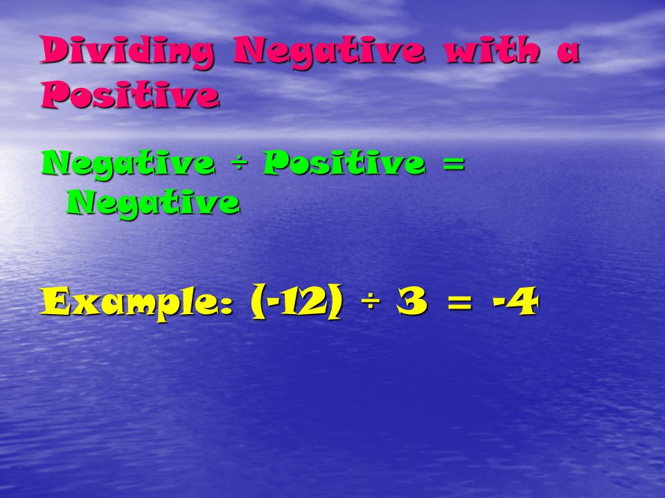 Dividing Negative with a Positive Negative ÷ Positive = Negative Example: (-12) ÷ 3 = -4