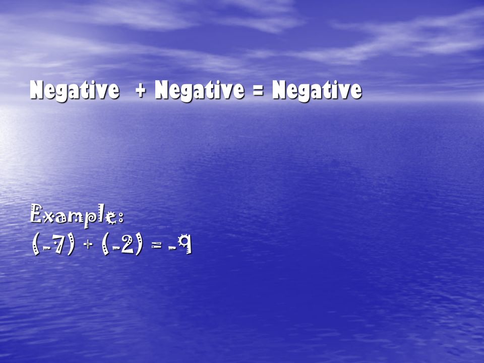 Negative + Negative = Negative Example: (-7) + (-2) = -9