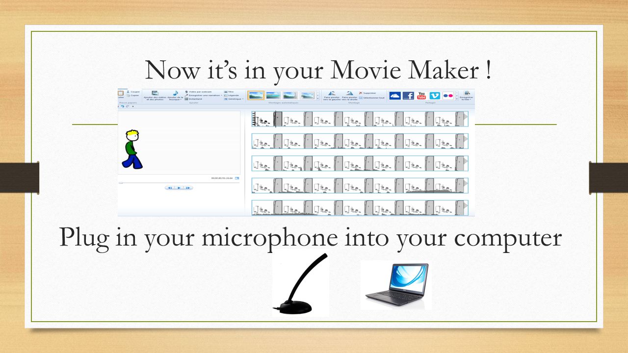 Now it’s in your Movie Maker ! Plug in your microphone into your computer