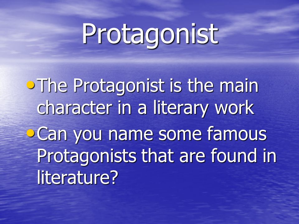Protagonist The Protagonist is the main character in a literary work The Protagonist is the main character in a literary work Can you name some famous Protagonists that are found in literature.