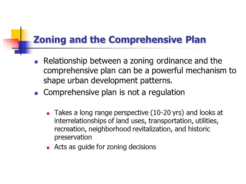 Zoning and the Comprehensive Plan Relationship between a zoning ordinance and the comprehensive plan can be a powerful mechanism to shape urban development patterns.