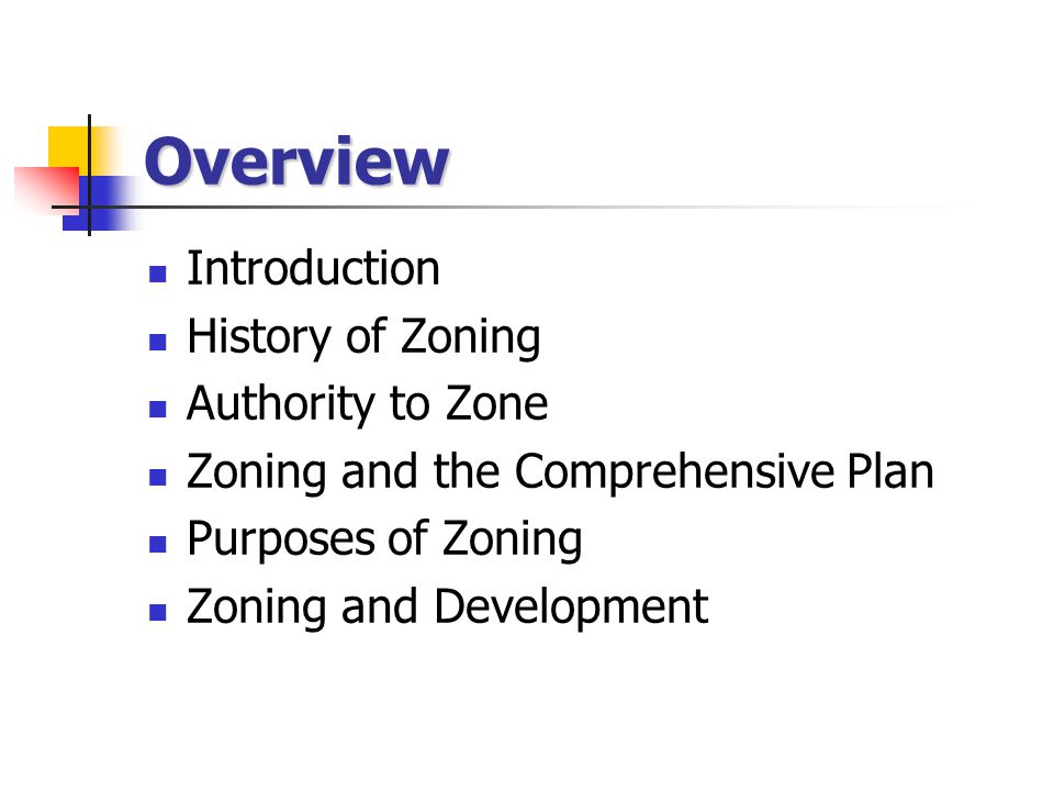 Overview Introduction History of Zoning Authority to Zone Zoning and the Comprehensive Plan Purposes of Zoning Zoning and Development