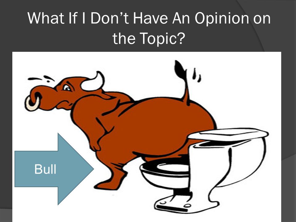 What If I Don’t Have An Opinion on the Topic Bull