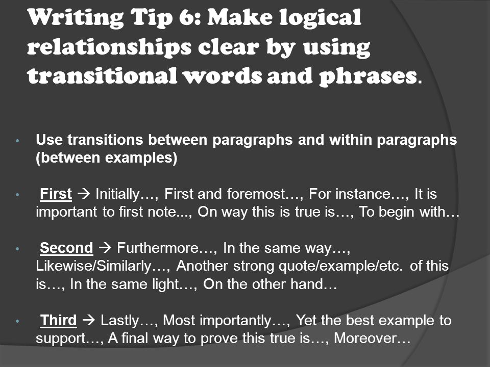 Writing Tip 6: Make logical relationships clear by using transitional words and phrases.