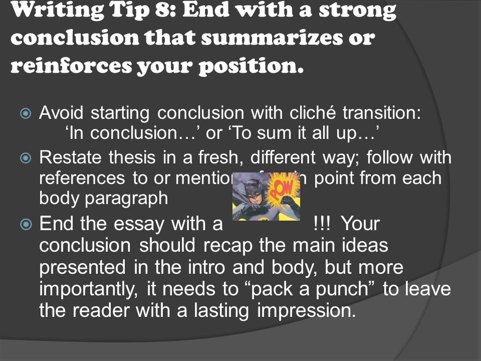 Writing Tip 8: End with a strong conclusion that summarizes or reinforces your position.