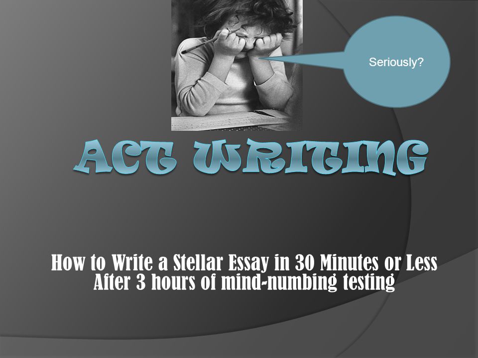 How to Write a Stellar Essay in 30 Minutes or Less After 3 hours of mind-numbing testing Seriously
