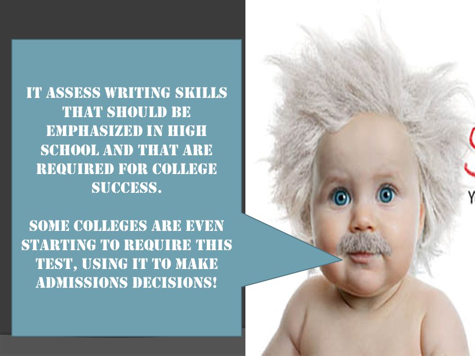 It assess writing skills that should be emphasized in high school and that are required for college success.