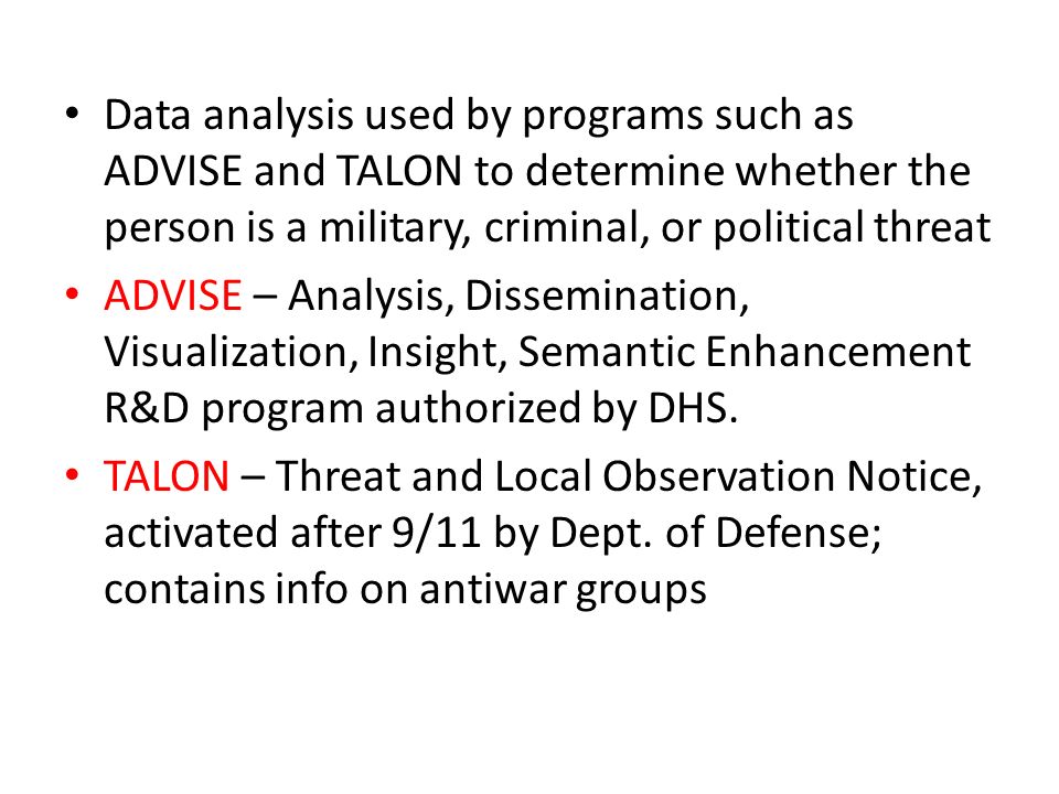 Data analysis used by programs such as ADVISE and TALON to determine whether the person is a military, criminal, or political threat ADVISE – Analysis, Dissemination, Visualization, Insight, Semantic Enhancement R&D program authorized by DHS.