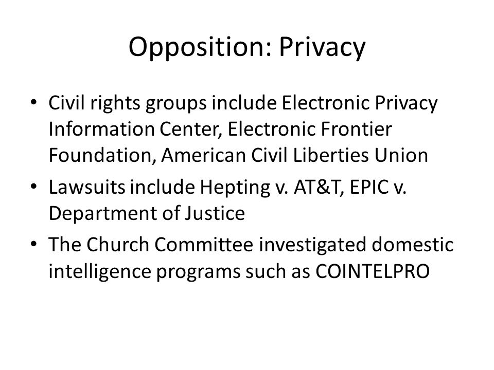 Opposition: Privacy Civil rights groups include Electronic Privacy Information Center, Electronic Frontier Foundation, American Civil Liberties Union Lawsuits include Hepting v.