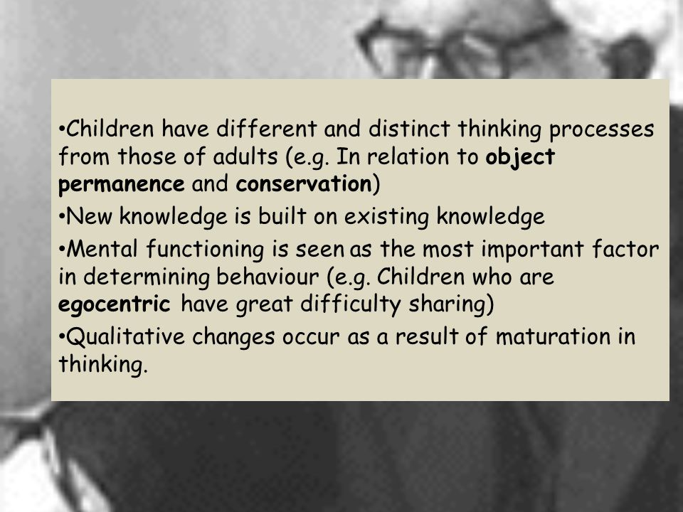 Children have different and distinct thinking processes from those of adults (e.g.