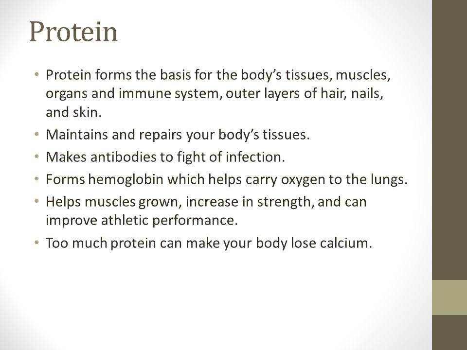 Protein Protein forms the basis for the body’s tissues, muscles, organs and immune system, outer layers of hair, nails, and skin.