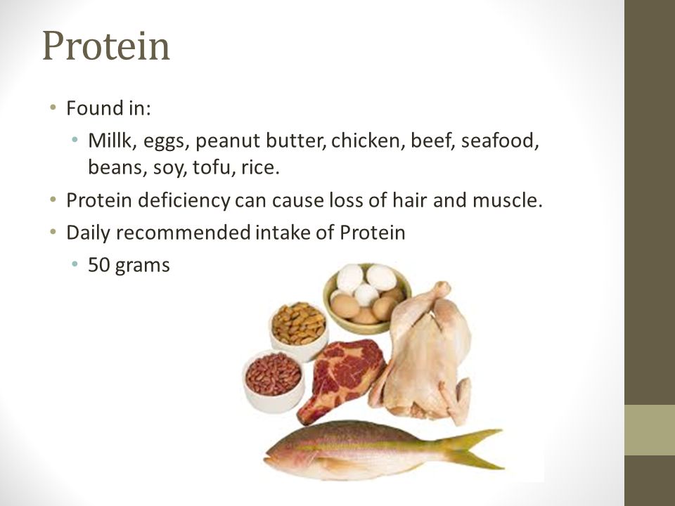 Protein Found in: Millk, eggs, peanut butter, chicken, beef, seafood, beans, soy, tofu, rice.