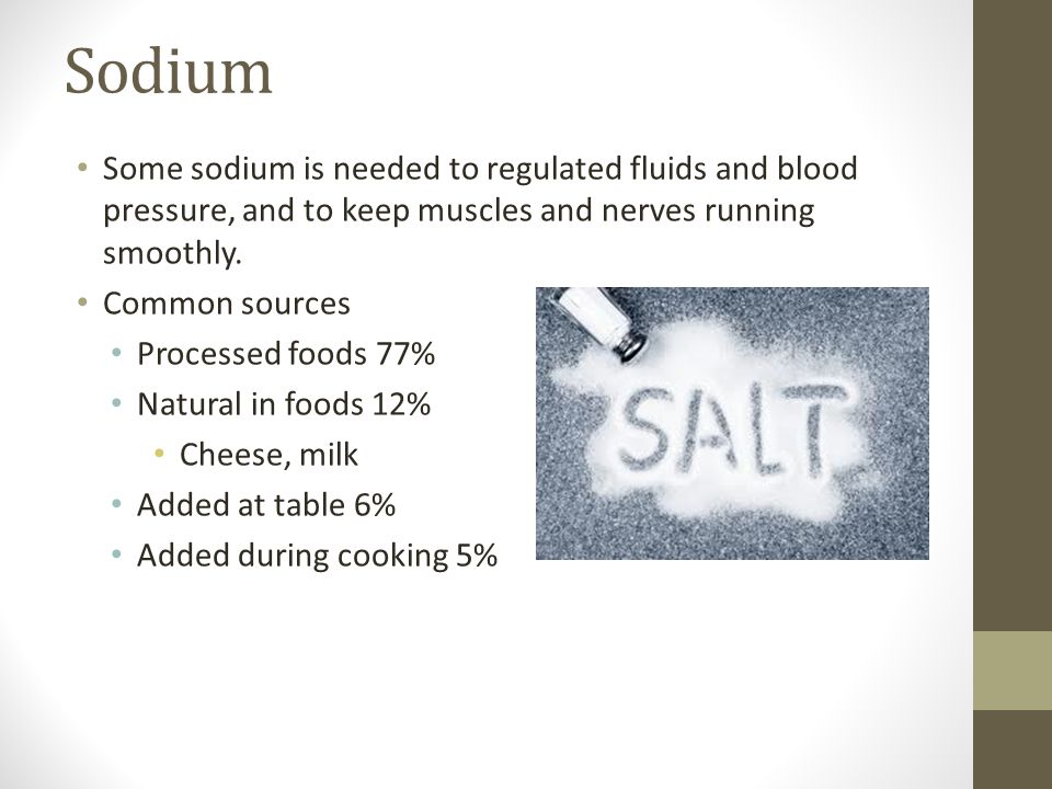 Sodium Some sodium is needed to regulated fluids and blood pressure, and to keep muscles and nerves running smoothly.