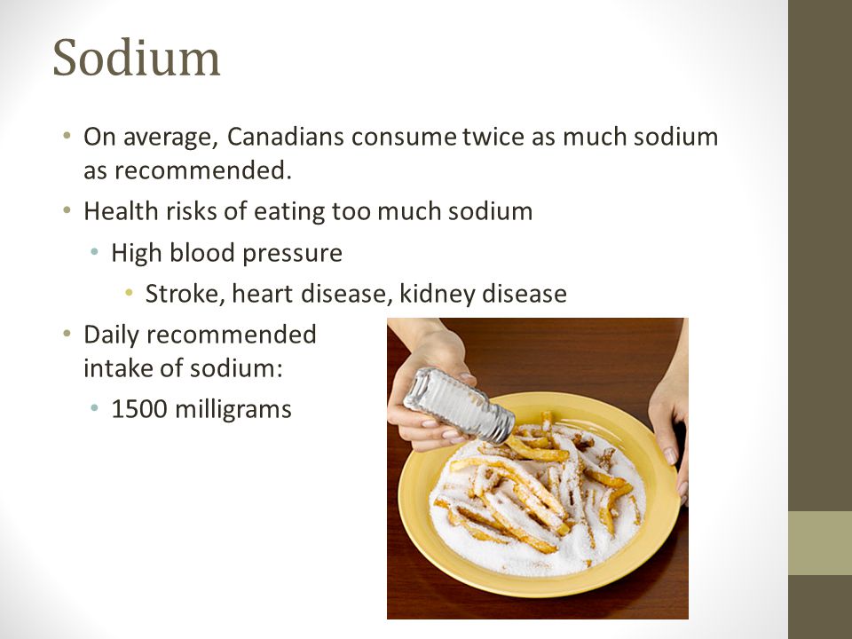 Sodium On average, Canadians consume twice as much sodium as recommended.