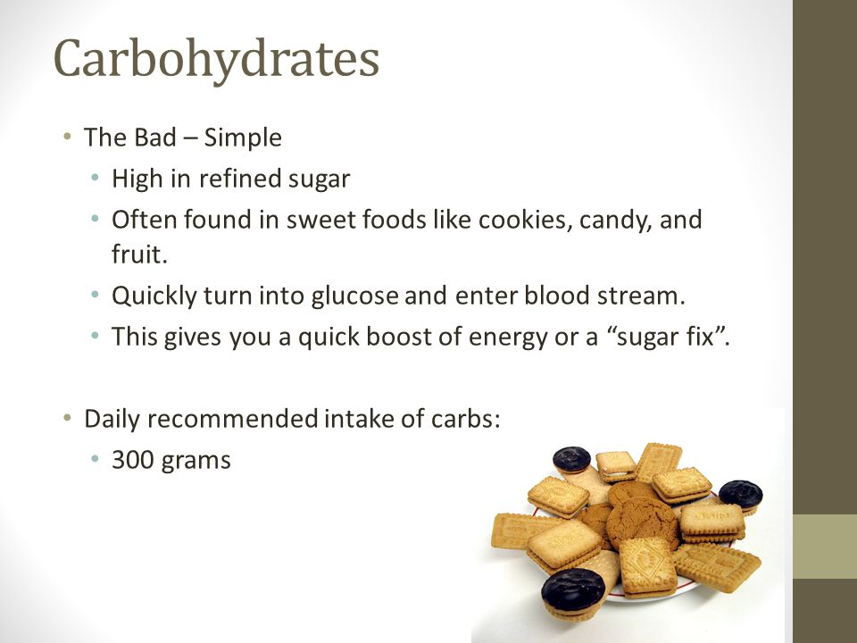Carbohydrates The Bad – Simple High in refined sugar Often found in sweet foods like cookies, candy, and fruit.