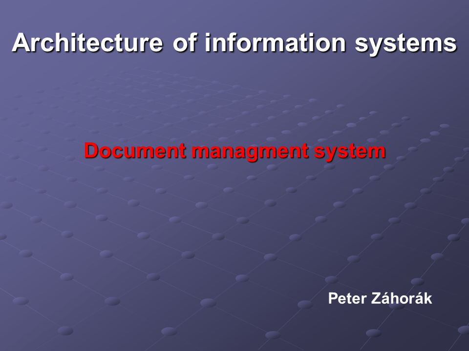 Architecture of information systems Document managment system Peter Záhorák