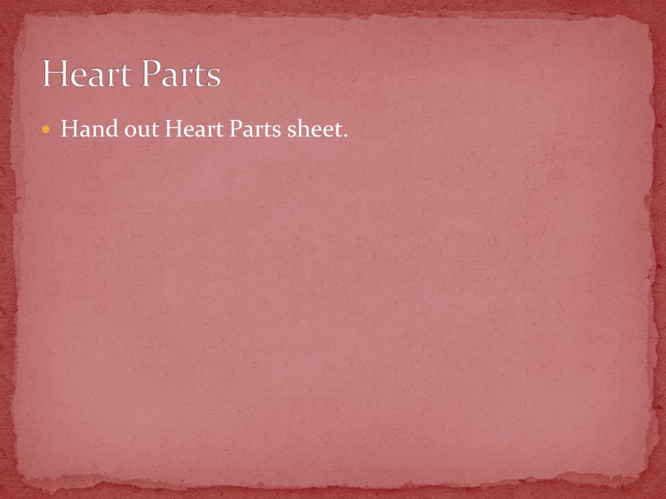 Hand out Heart Parts sheet.