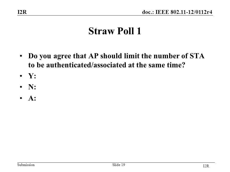 doc.: IEEE /0112r4 Submission Straw Poll 1 Do you agree that AP should limit the number of STA to be authenticated/associated at the same time.