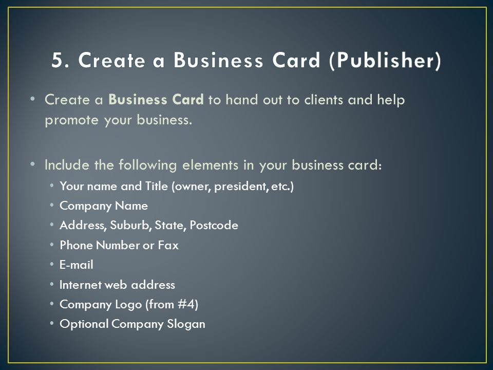 Create a Business Card to hand out to clients and help promote your business.