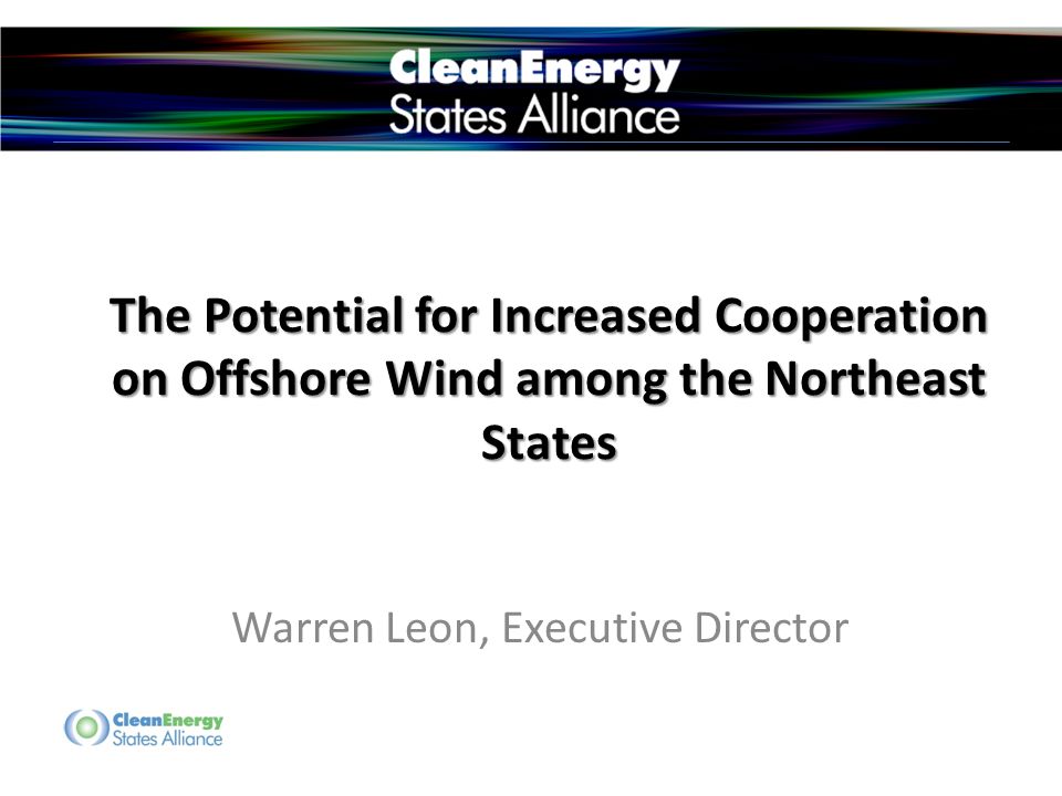 The Potential for Increased Cooperation on Offshore Wind among the Northeast States Warren Leon, Executive Director