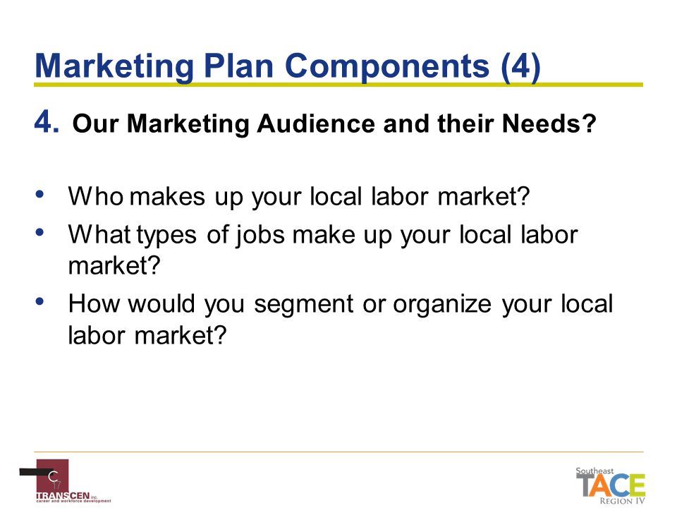 17 Marketing Plan Components (4) 4. Our Marketing Audience and their Needs.