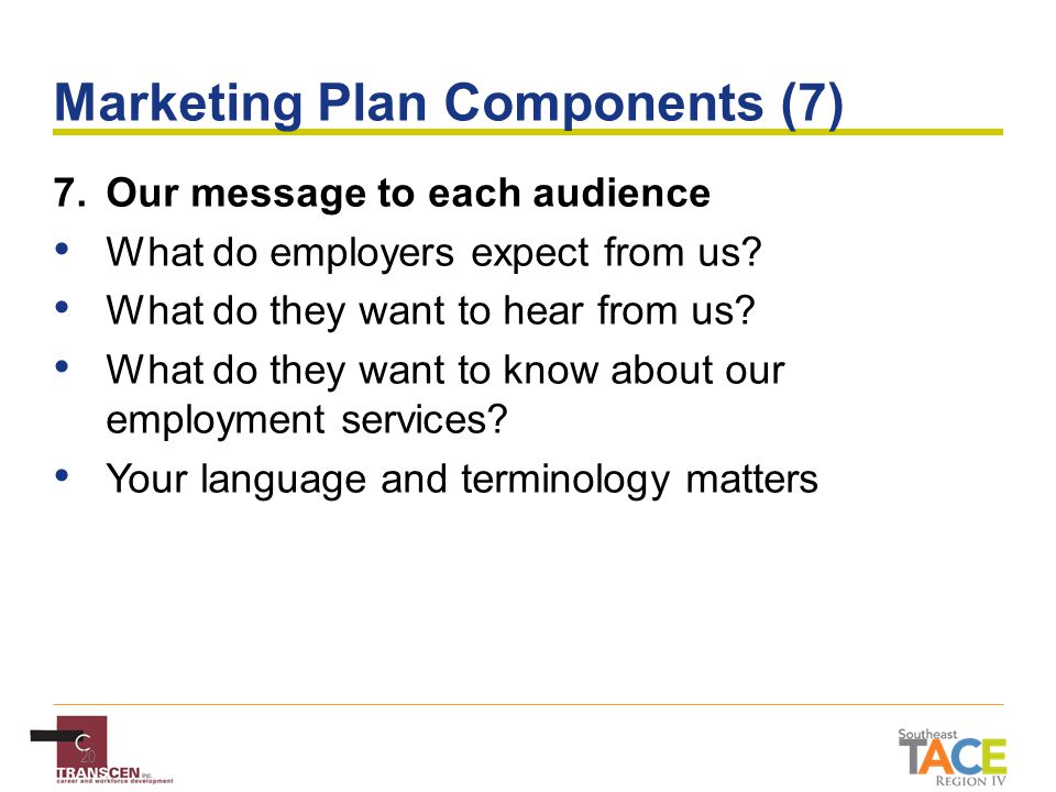 20 Marketing Plan Components (7) 7.Our message to each audience What do employers expect from us.