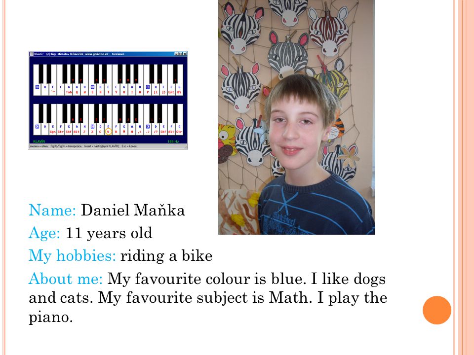 Name: Daniel Maňka Age: 11 years old My hobbies: riding a bike About me: My favourite colour is blue.