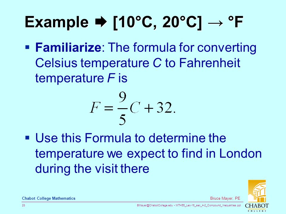 MTH55_Lec-16_sec_4-2_Compound_Inequalities.ppt 28 Bruce Mayer, PE Chabot College Mathematics Example  [10°C, 20°C] → °F  Familiarize: The formula for converting Celsius temperature C to Fahrenheit temperature F is  Use this Formula to determine the temperature we expect to find in London during the visit there