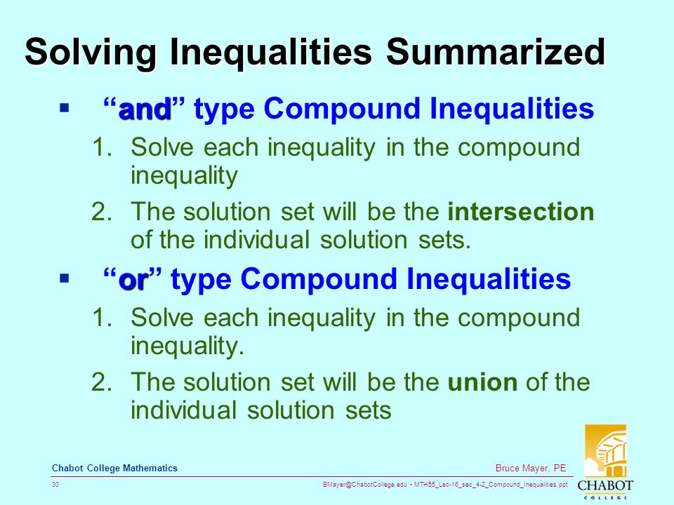 MTH55_Lec-16_sec_4-2_Compound_Inequalities.ppt 30 Bruce Mayer, PE Chabot College Mathematics Solving Inequalities Summarized and  and type Compound Inequalities 1.Solve each inequality in the compound inequality 2.The solution set will be the intersection of the individual solution sets.