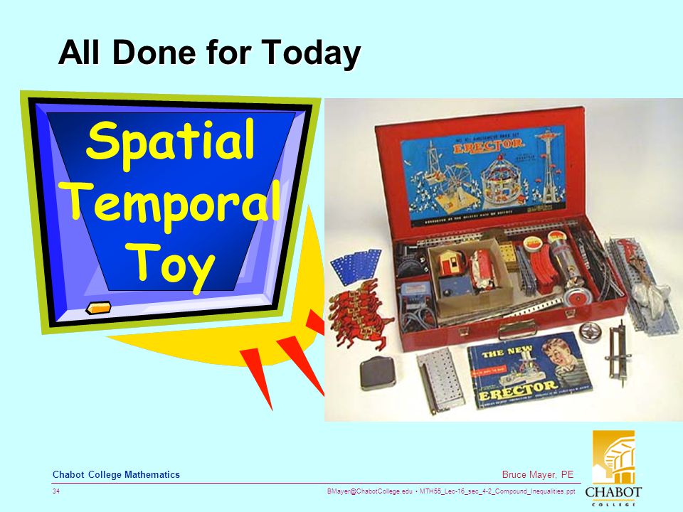 MTH55_Lec-16_sec_4-2_Compound_Inequalities.ppt 34 Bruce Mayer, PE Chabot College Mathematics All Done for Today Spatial Temporal Toy