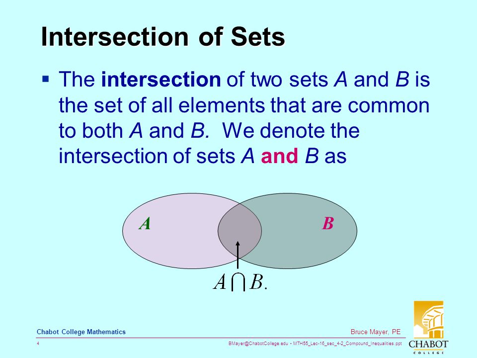MTH55_Lec-16_sec_4-2_Compound_Inequalities.ppt 4 Bruce Mayer, PE Chabot College Mathematics Intersection of Sets  The intersection of two sets A and B is the set of all elements that are common to both A and B.