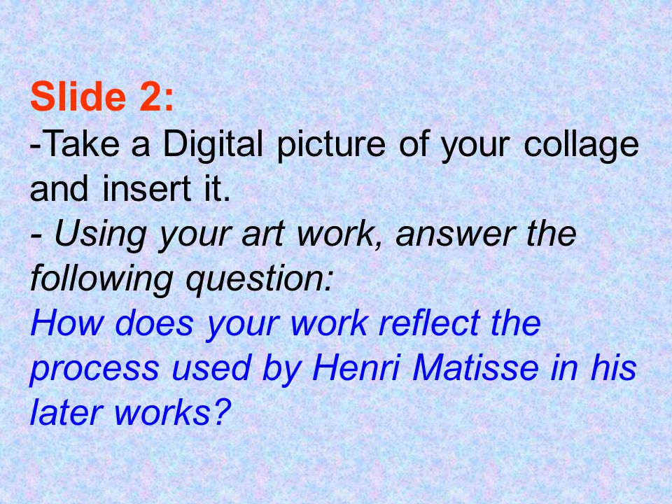 Slide 1: -Title your page using Word Art. -Insert a picture of Matisse.