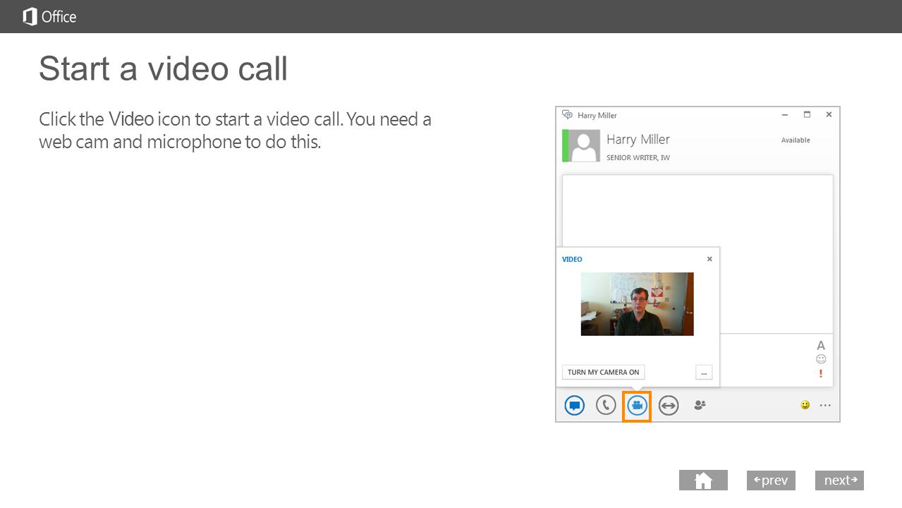 next prev next Start a video call Click the Video icon to start a video call.