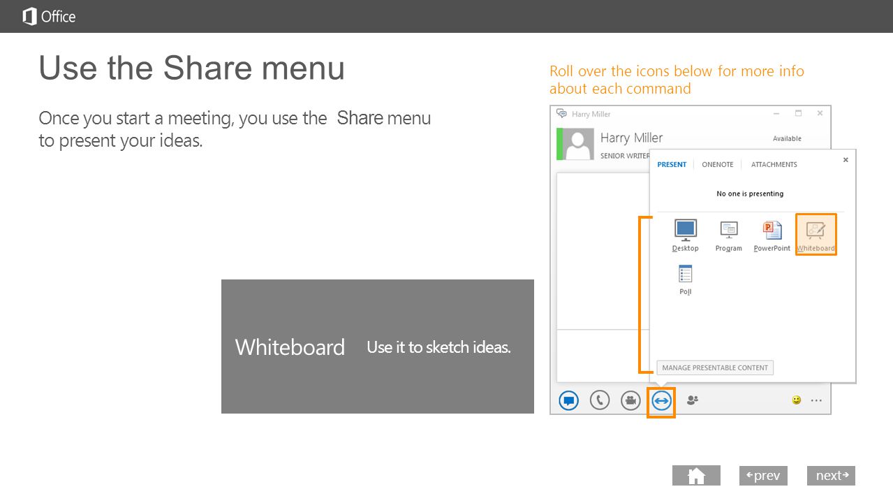 next prev next Roll over the icons below for more info about each command Use the Share menu Once you start a meeting, you use the Share menu to present your ideas.