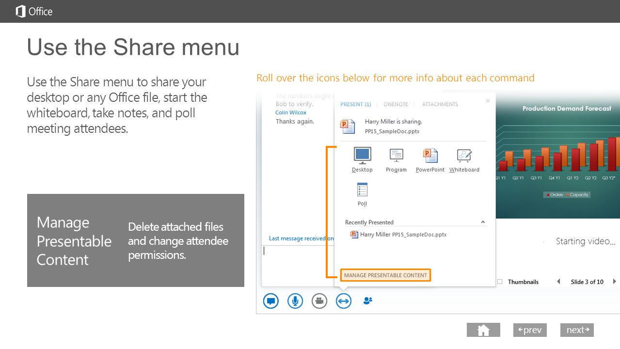 next prev next Use the Share menu Roll over the icons below for more info about each command Use the Share menu to share your desktop or any Office file, start the whiteboard, take notes, and poll meeting attendees.