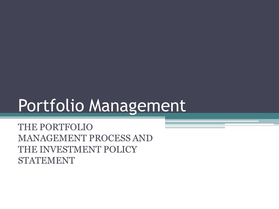 THE PORTFOLIO MANAGEMENT PROCESS AND THE INVESTMENT POLICY STATEMENT Portfolio Management