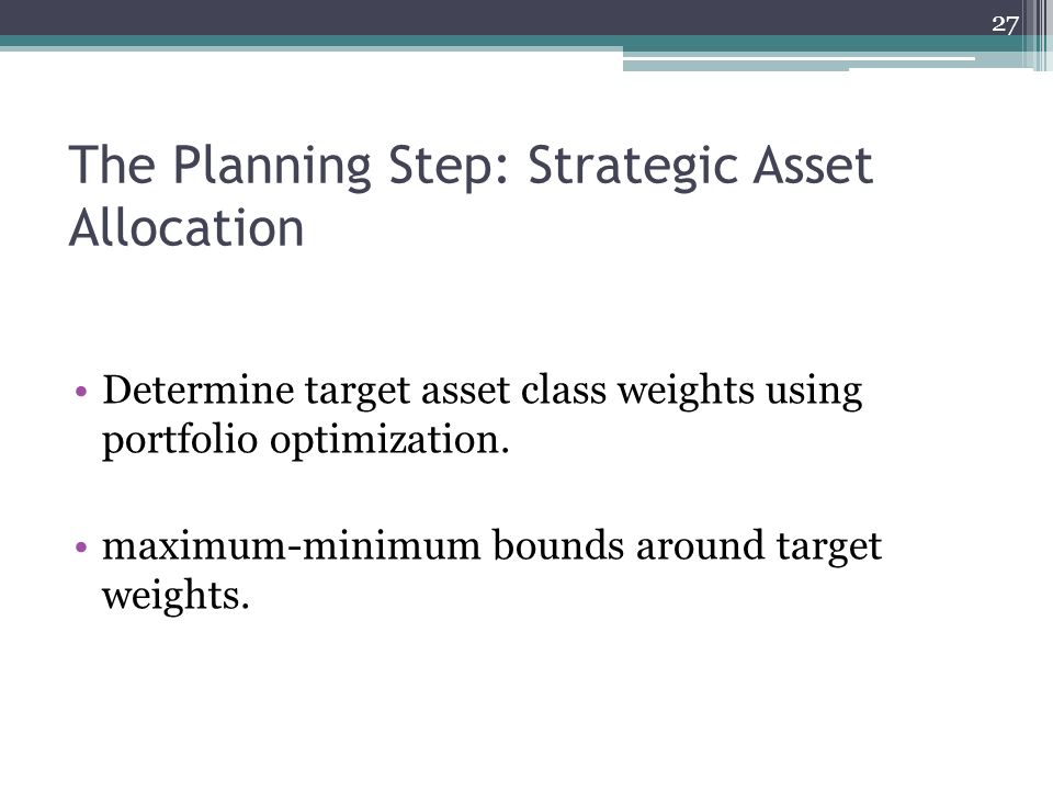 The Planning Step: Strategic Asset Allocation Determine target asset class weights using portfolio optimization.