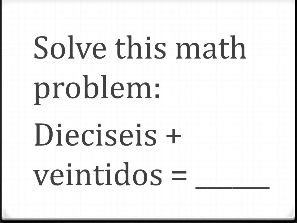 Solve this math problem: Dieciseis + veintidos = ______