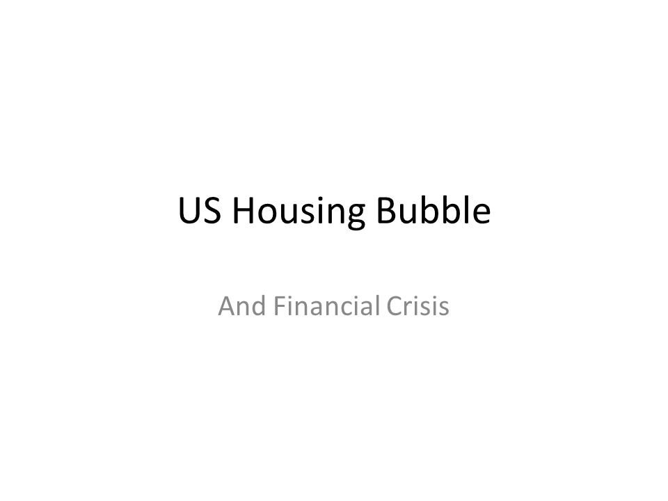 US Housing Bubble And Financial Crisis