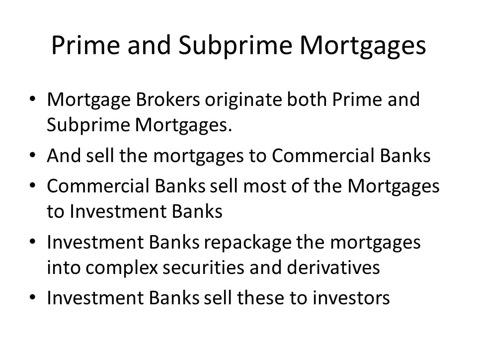 Prime and Subprime Mortgages Mortgage Brokers originate both Prime and Subprime Mortgages.