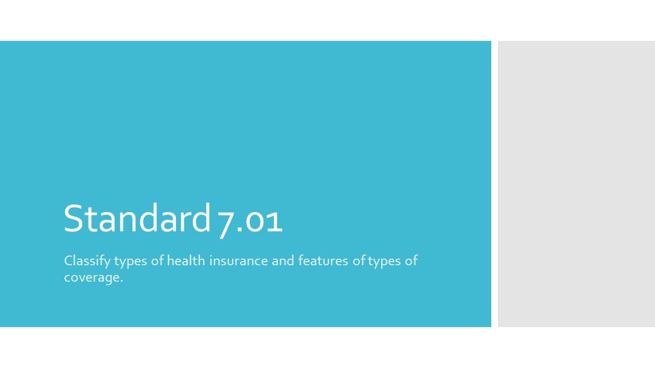 Standard 7.01 Classify types of health insurance and features of types of coverage.