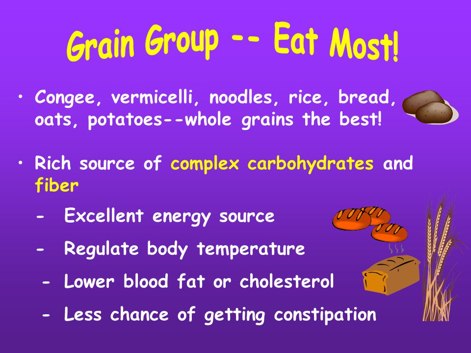 Congee, vermicelli, noodles, rice, bread, oats, potatoes--whole grains the best.