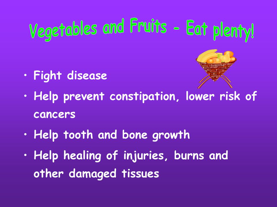 Fight disease Help prevent constipation, lower risk of cancers Help tooth and bone growth Help healing of injuries, burns and other damaged tissues