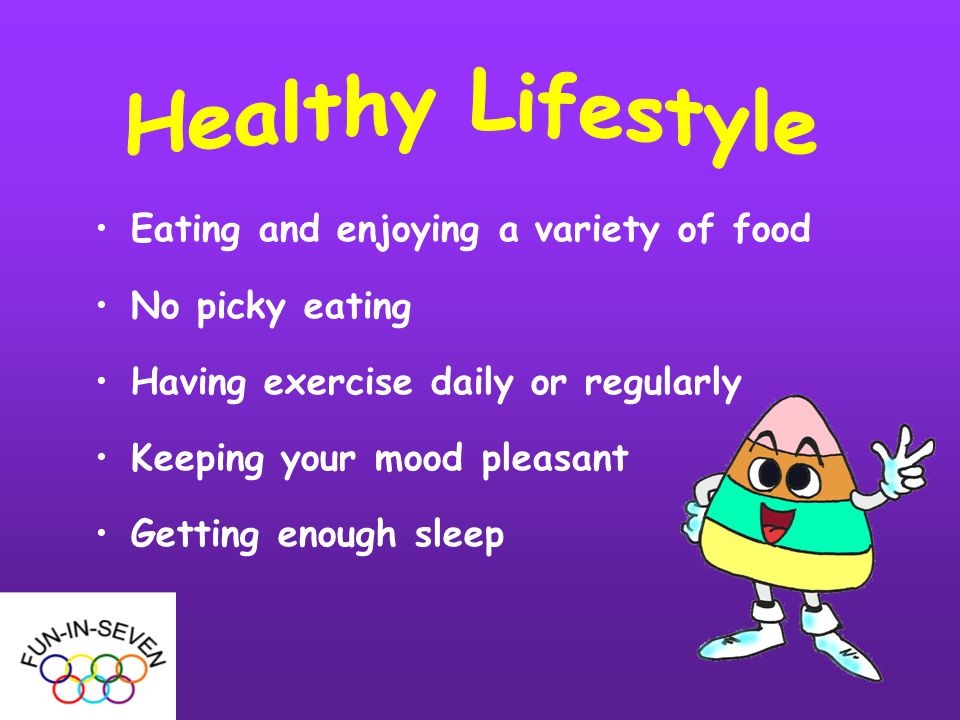 Eating and enjoying a variety of food No picky eating Having exercise daily or regularly Keeping your mood pleasant Getting enough sleep