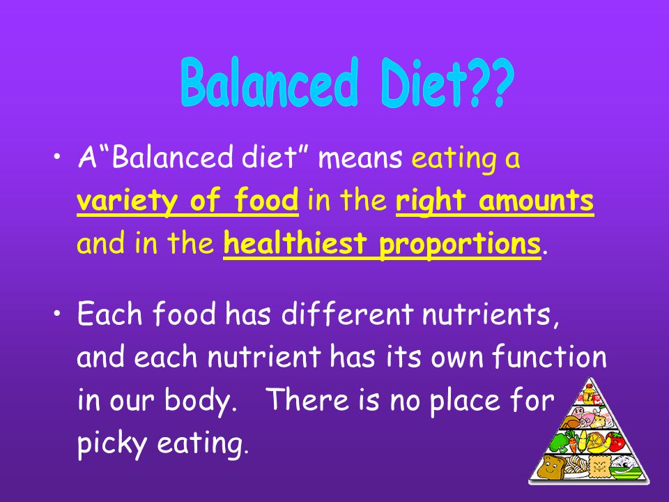 A Balanced diet means eating a variety of food in the right amounts and in the healthiest proportions.
