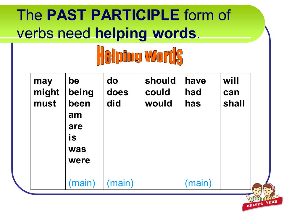 The PAST PARTICIPLE form of verbs need helping words.